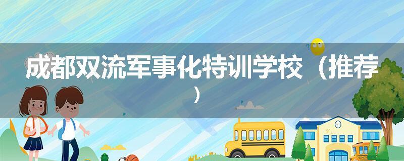 成都双流军事化特训学校（推荐）