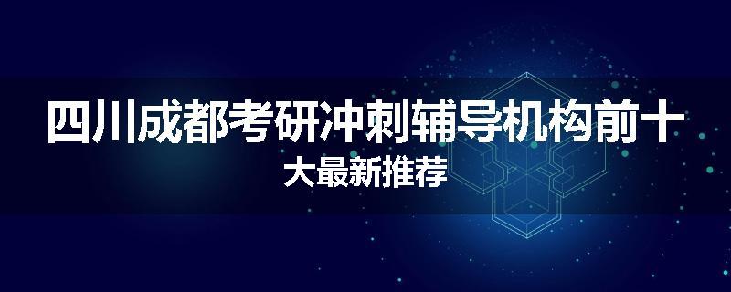 四川成都考研冲刺辅导机构前十大最新推荐