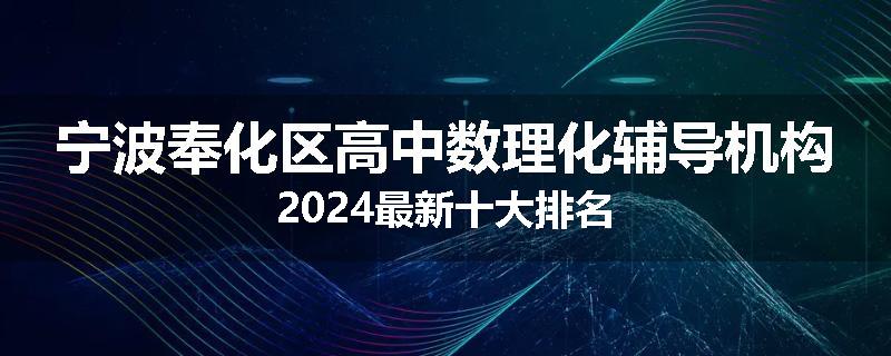 宁波奉化区高中数理化辅导机构2024最新十大排名