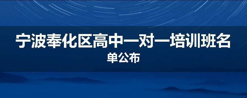 宁波奉化区高中一对一培训班名单公布