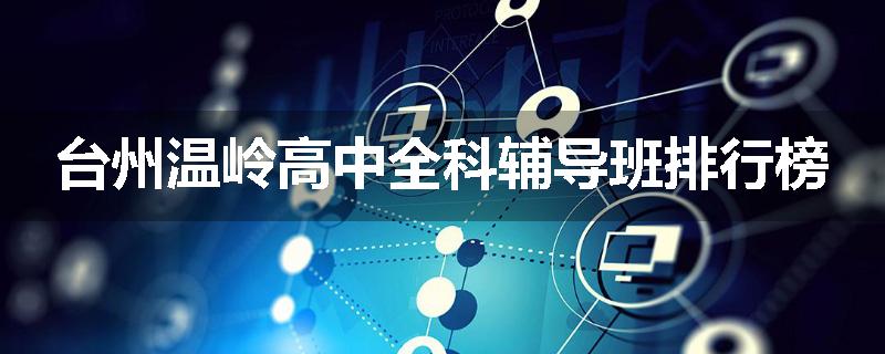 台州温岭高中全科辅导班排行榜