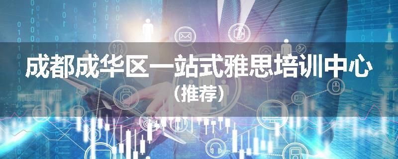 成都成华区一站式雅思培训中心（推荐）