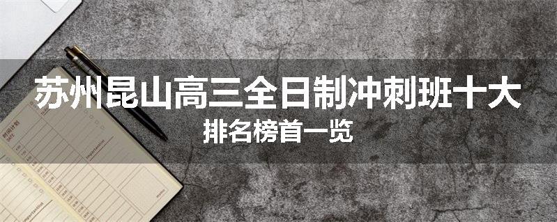 苏州昆山高三全日制冲刺班十大排名榜首一览