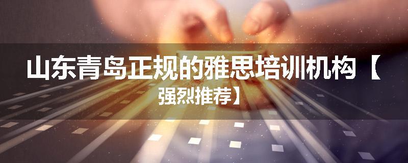 山东青岛正规的雅思培训机构【强烈推荐】