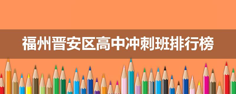 福州晋安区高中冲刺班排行榜