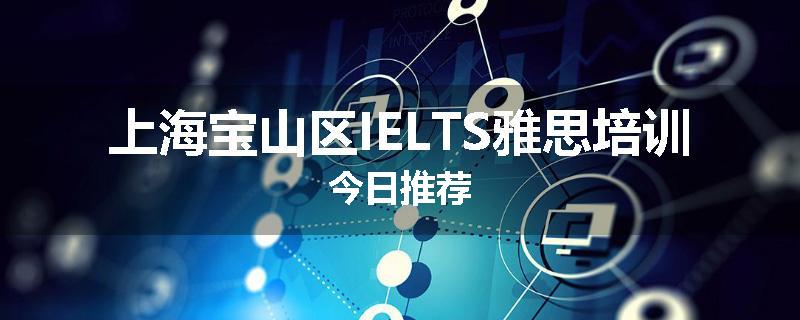 上海宝山区IELTS雅思培训今日推荐