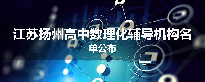 江苏扬州高中数理化辅导机构名单公布