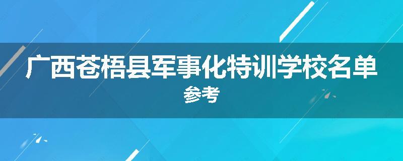 广西苍梧县军事化特训学校名单参考