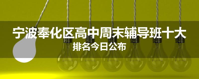 宁波奉化区高中周末辅导班十大排名今日公布