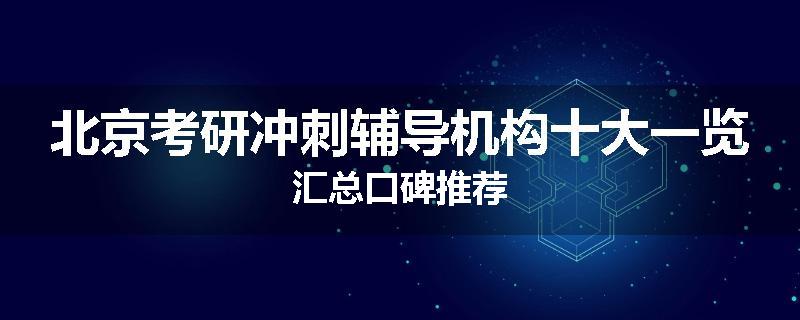 北京考研冲刺辅导机构十大一览汇总口碑推荐