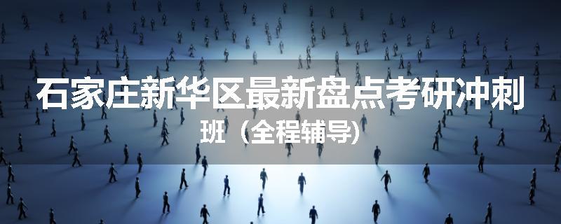 石家庄新华区最新盘点考研冲刺班（全程辅导)