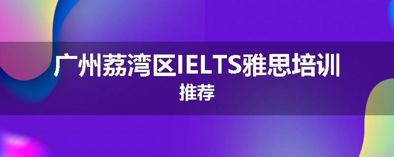 广州荔湾区IELTS雅思培训推荐