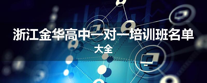 浙江金华高中一对一培训班名单大全