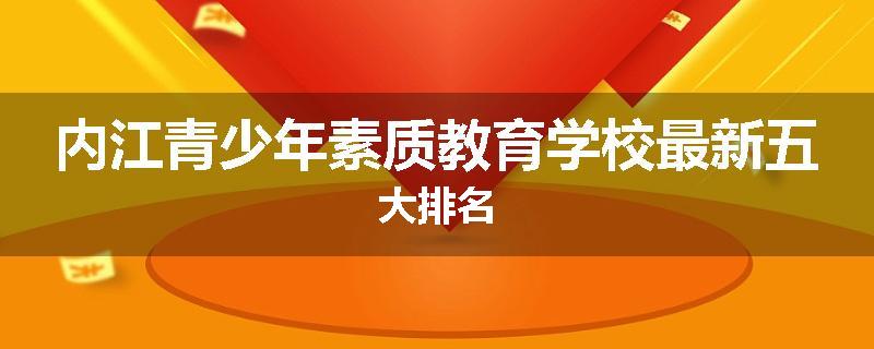 内江青少年素质教育学校最新五大排名