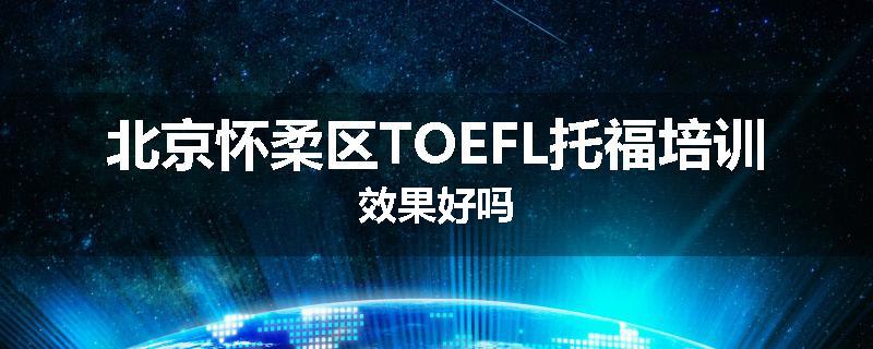 北京怀柔区TOEFL托福培训效果好吗