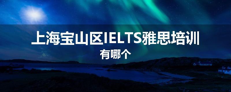 上海宝山区IELTS雅思培训有哪个