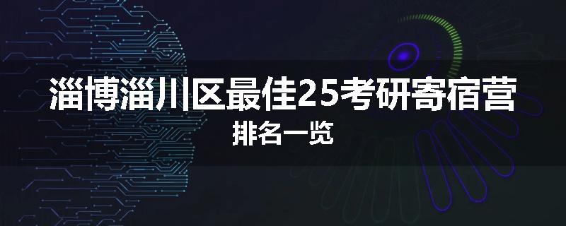 淄博淄川区最佳25考研寄宿营排名一览