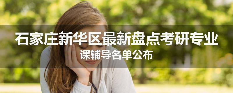 石家庄新华区最新盘点考研专业课辅导名单公布