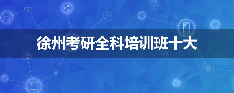 徐州考研全科培训班十大