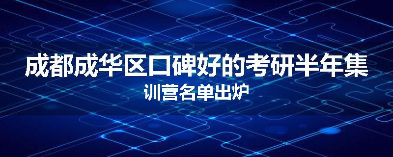 成都成华区口碑好的考研半年集训营名单出炉