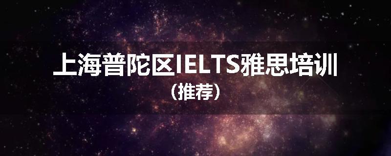 上海普陀区IELTS雅思培训（推荐）