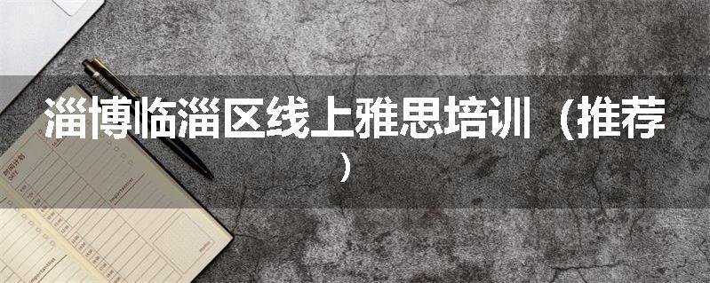 淄博临淄区线上雅思培训（推荐）