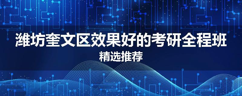 潍坊奎文区效果好的考研全程班精选推荐