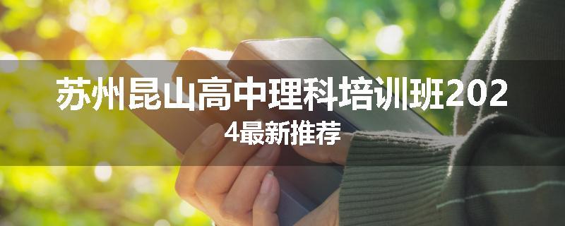 苏州昆山高中理科培训班2024最新推荐