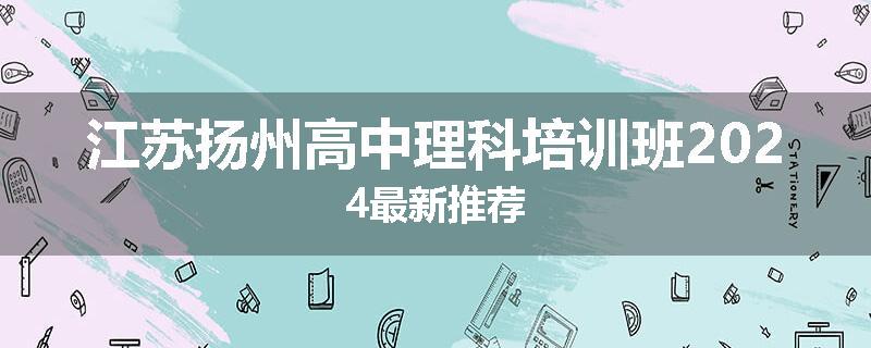 江苏扬州高中理科培训班2024最新推荐