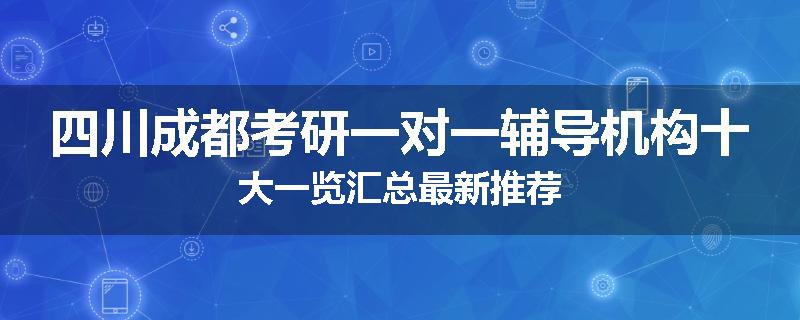 四川成都考研一对一辅导机构十大一览汇总最新推荐