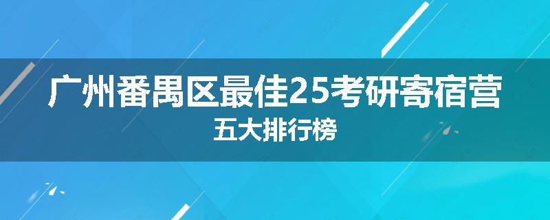 广州番禺区最佳25考研寄宿营五大排行榜