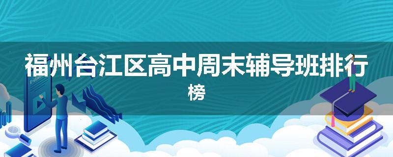 福州台江区高中周末辅导班排行榜