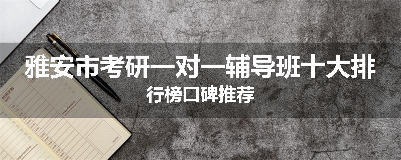雅安市考研一对一辅导班十大排行榜口碑推荐