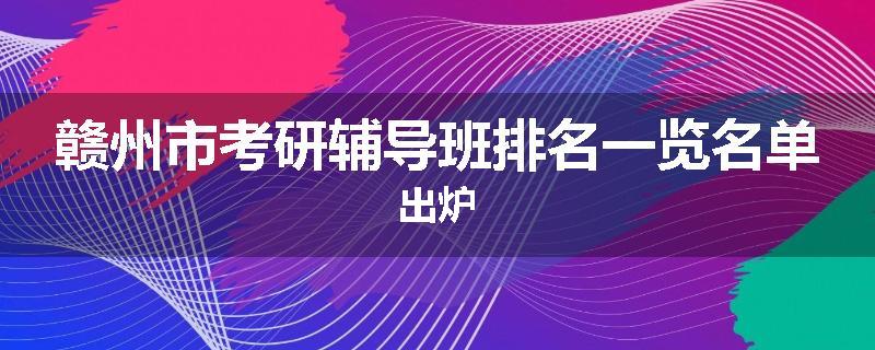 赣州市考研辅导班排名一览名单出炉