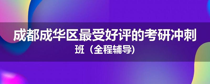 成都成华区最受好评的考研冲刺班（全程辅导)