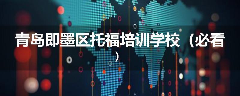 青岛即墨区托福培训学校（必看）