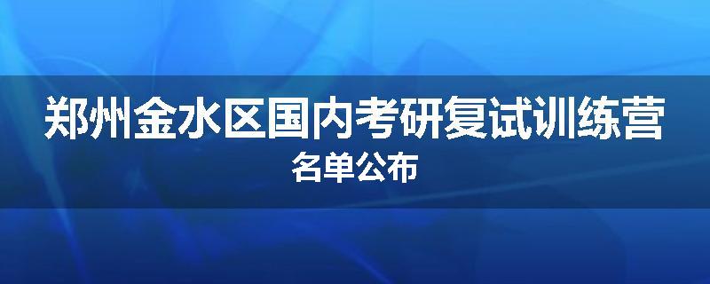 郑州金水区国内考研复试训练营名单公布