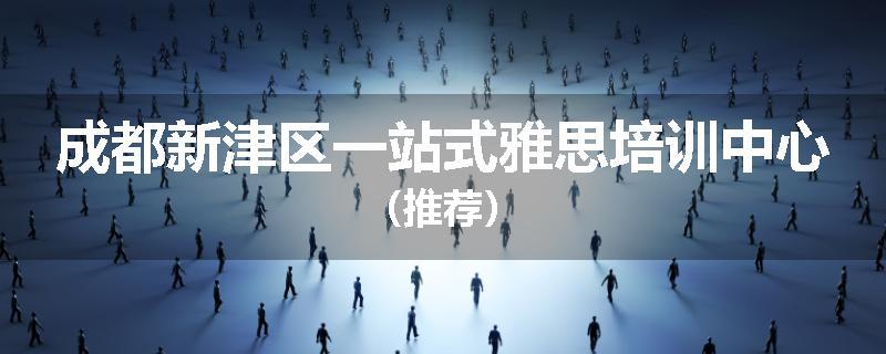 成都新津区一站式雅思培训中心（推荐）