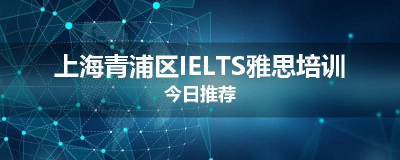 上海青浦区IELTS雅思培训今日推荐