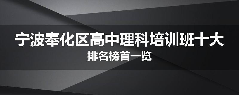 宁波奉化区高中理科培训班十大排名榜首一览