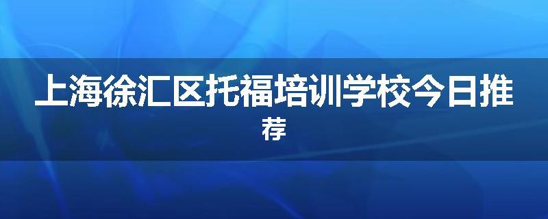 上海徐汇区托福培训学校今日推荐