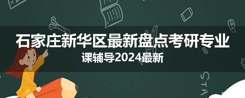 石家庄新华区最新盘点考研专业课辅导2024最新
