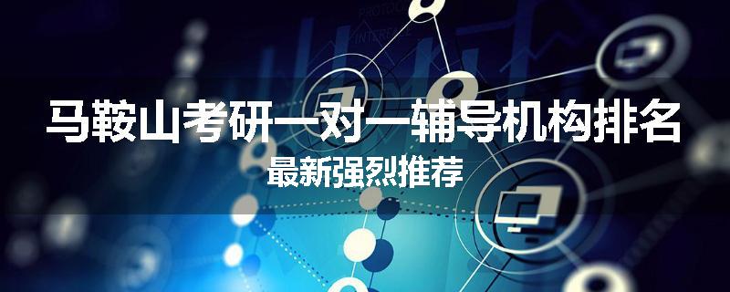 马鞍山考研一对一辅导机构排名最新强烈推荐