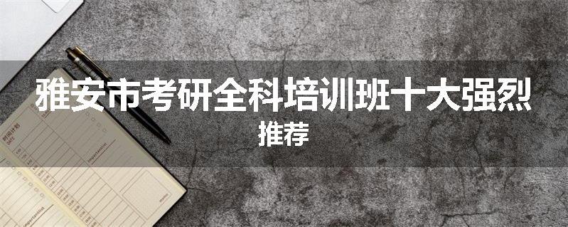 雅安市考研全科培训班十大强烈推荐