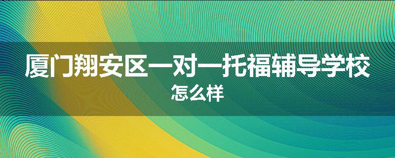厦门翔安区一对一托福辅导学校怎么样