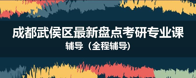 成都武侯区最新盘点考研专业课辅导（全程辅导)