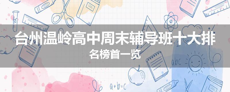 台州温岭高中周末辅导班十大排名榜首一览