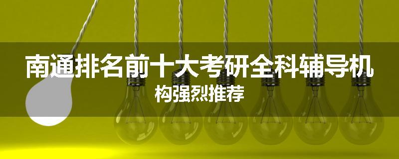 南通排名前十大考研全科辅导机构强烈推荐