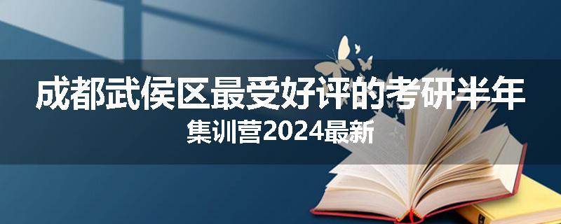 成都武侯区最受好评的考研半年集训营2024最新