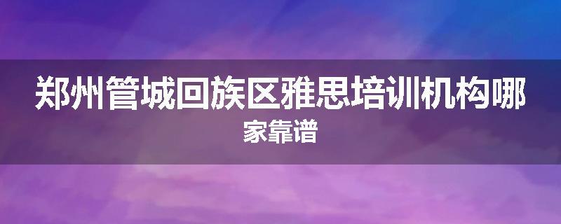 郑州管城回族区雅思培训机构哪家靠谱